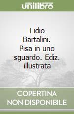 Fidio Bartalini. Pisa in uno sguardo. Ediz. illustrata libro