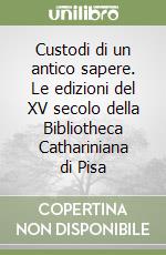 Custodi di un antico sapere. Le edizioni del XV secolo della Bibliotheca Cathariniana di Pisa libro