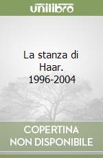 La stanza di Haar. 1996-2004 libro