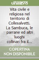 Vita civile e religiosa nel territorio di Collesalvetti. La Sambuca, le parrane ed altri luoghi collinari fra il XVI e il XX secolo. Con CD-ROM libro