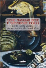 Come mangiar bene e spendere poco. Cento ricette toscane per sopravvivere alla grande crisi libro