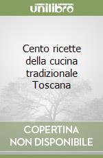 Cento ricette della cucina tradizionale Toscana libro