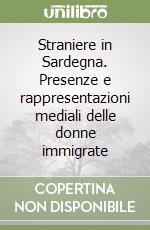 Straniere in Sardegna. Presenze e rappresentazioni mediali delle donne immigrate