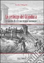 Le Certezze del Granduca. Leopoldo II e le sue troppe memorie libro