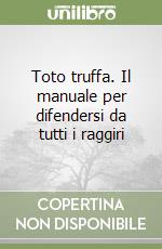 Toto truffa. Il manuale per difendersi da tutti i raggiri libro