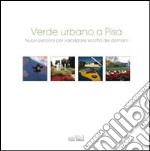 Verde urbano a Pisa. Nuovi percorsi per valorizzare la città del domani libro