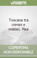 Toscana tra crimini e misteri. Pisa libro