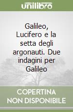 Galileo, Lucifero e la setta degli argonauti. Due indagini per Galileo