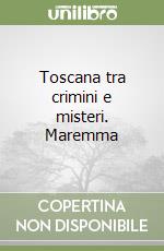 Toscana tra crimini e misteri. Maremma libro