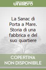 La Sanac di Porta a Mare. Storia di una fabbrica e del suo quartiere libro