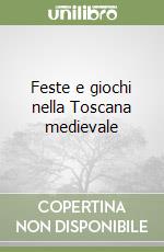 Feste e giochi nella Toscana medievale libro