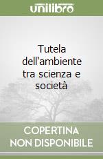 Tutela dell'ambiente tra scienza e società libro