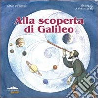 Alla scoperta di Galileo. Ediz. illustrata libro
