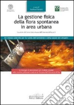 La Gestione fisica della flora spontanea in area urbana. Un mezzo concreto per la tutela dell'ambiente e della salute dei cittadini