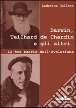 Darwin, Teilhard de Chardin e gli altri. Le tre teorie dell'evoluzione libro