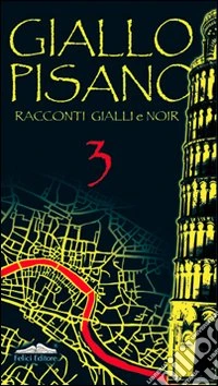 Giallo pisano 3. Racconti gialli e noir libro