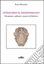 Attraverso il Mediterraneo. Navigazione, ambiente e uomini nel Medioevo libro