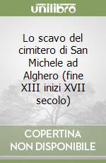 Lo scavo del cimitero di San Michele ad Alghero (fine XIII inizi XVII secolo) libro