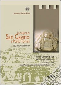 La Basilica di San Gavino a Porto Torres: teorie a confronto. Atti del Convegno di studi (Porto Torres, 21 dicembre 2008) libro