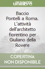 Baccio Pontelli a Roma. L'attività dell'architetto fiorentino per Giuliano della Rovere