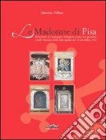 Le Madonne di Pisa. Edicolette ed immagini religiose poste nei giardini e sulle facciate delle case sparse per le vie della città libro