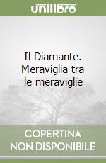 Il Diamante. Meraviglia tra le meraviglie libro