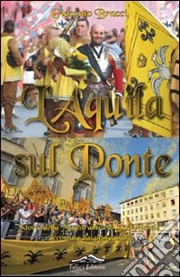 L'aquila sul ponte. Storia della magistratura di San Michele raccontata dai protagonisti libro