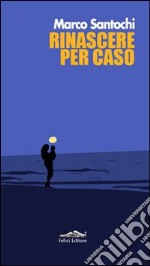 Rinascere per caso libro