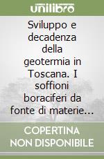 Sviluppo e decadenza della geotermia in Toscana. I soffioni boraciferi da fonte di materie prime a fluido energetico libro