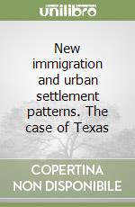 New immigration and urban settlement patterns. The case of Texas libro