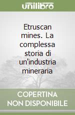 Etruscan mines. La complessa storia di un'industria mineraria