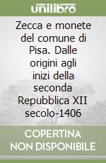 Zecca e monete del comune di Pisa. Dalle origini agli inizi della seconda Repubblica XII secolo-1406 (1)