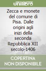 Zecca e monete del comune di Pisa. Dalle origini agli inizi della seconda Repubblica XII secolo-1406 (1) libro