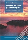 Marina di Pisa per immagini. Foto antiche e recenti di Marina di Pisa. Ediz. illustrata libro