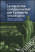 Le medicine complementari per il paziente oncologico. Sviluppo e opportunità dell'oncologia integrata libro