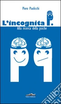 L'incognita P. Alla ricerca della psiche libro