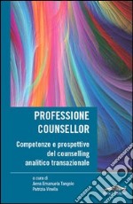 Professione counsellor. Competenze e prospettive del counselling analitico transazionale libro