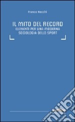 Il mito del record. Elementi per una moderna sociologia dello sport libro