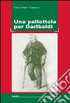 Una pallottola per Garibaldi libro di Pisani Paganelli Paola