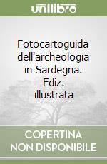 Fotocartoguida dell'archeologia in Sardegna. Ediz. illustrata libro