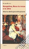 Gongolina, rosa la rossa e le altre. Storia della prostituzione libro di Bellucci Giovanni