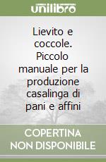 Lievito e coccole. Piccolo manuale per la produzione casalinga di pani e affini libro