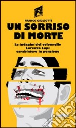 Un sorriso di morte. Le indagini del colonnello Lorenzo Lupi carabiniere in pensione libro