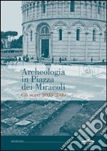 Archeologia in piazza dei Miracoli. Gli scavi 2033-2009 libro