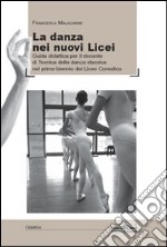 La danza dei nuovi licei. Guida didattica per il docente di tecnica della danza classica nel primo biennio del liceo coreutico libro