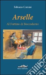 Arselle. Al fortino di Boccadarno libro