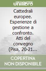 Cattedrali europee. Esperienze di gestione a confronto. Atti del convegno (Pisa, 20-21 maggio 2011) libro