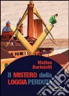 Il mistero della loggia perduta libro di Bortolotti Matteo