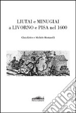 Liutai e minugiai a Livorno e Pisa nel 1600 libro