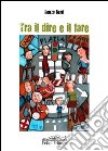 Tra il dire e il fare libro di Berti Renzo